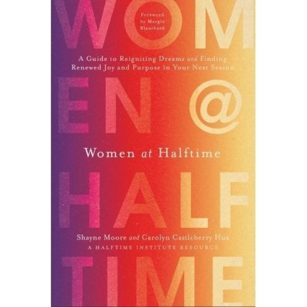 Women at Halftime : A Guide to Reigniting Dreams and Finding Renewed Joy and...